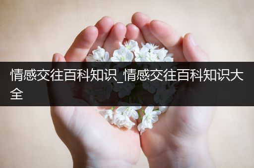 情感交往百科知识_情感交往百科知识大全