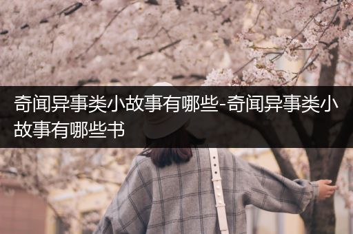 奇闻异事类小故事有哪些-奇闻异事类小故事有哪些书