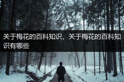 关于梅花的百科知识，关于梅花的百科知识有哪些