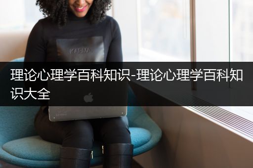 理论心理学百科知识-理论心理学百科知识大全