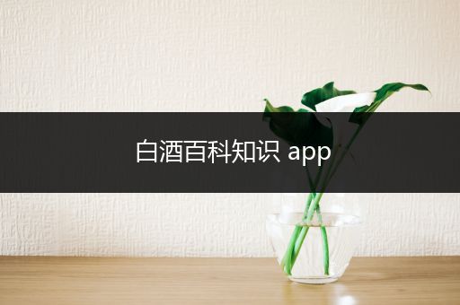 白酒百科知识 app