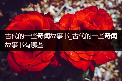 古代的一些奇闻故事书_古代的一些奇闻故事书有哪些
