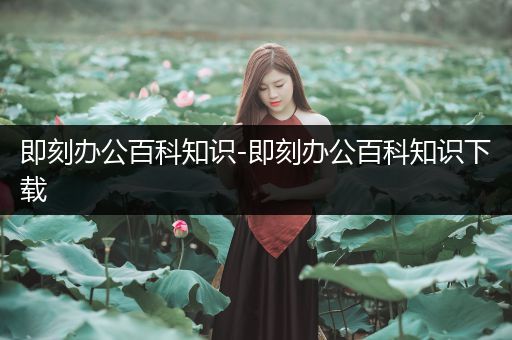 即刻办公百科知识-即刻办公百科知识下载