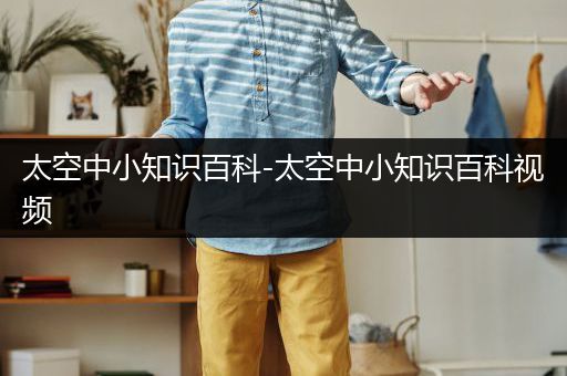 太空中小知识百科-太空中小知识百科视频