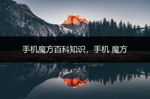手机魔方百科知识，手机 魔方