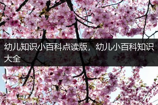 幼儿知识小百科点读版，幼儿小百科知识大全
