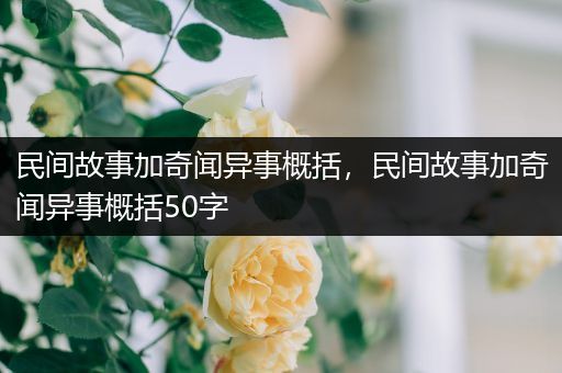 民间故事加奇闻异事概括，民间故事加奇闻异事概括50字