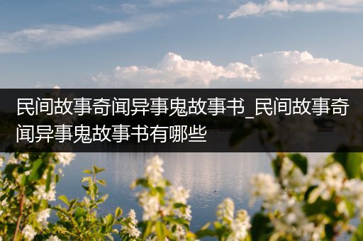 民间故事奇闻异事鬼故事书_民间故事奇闻异事鬼故事书有哪些