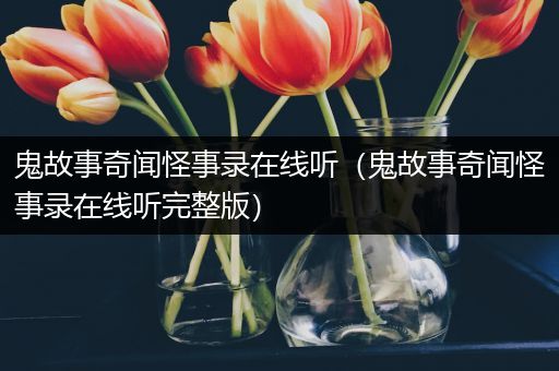 鬼故事奇闻怪事录在线听（鬼故事奇闻怪事录在线听完整版）