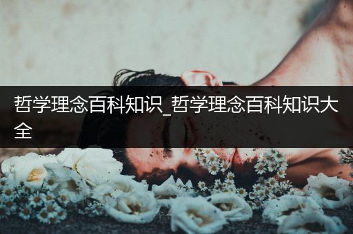 哲学理念百科知识_哲学理念百科知识大全