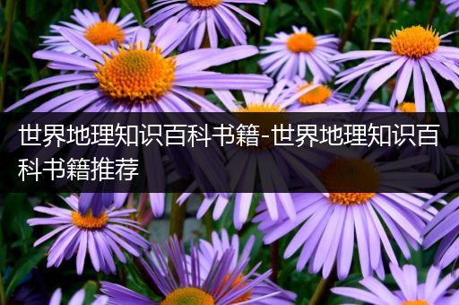 世界地理知识百科书籍-世界地理知识百科书籍推荐
