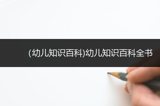 （幼儿知识百科)幼儿知识百科全书