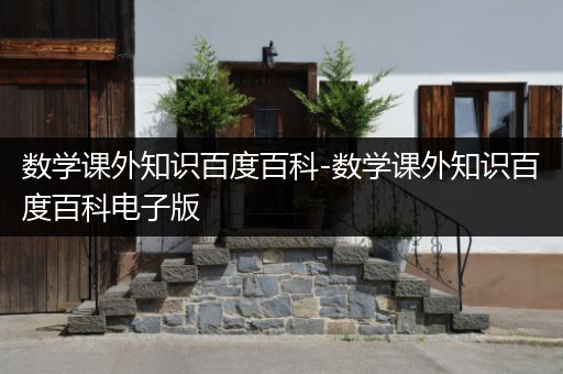数学课外知识百度百科-数学课外知识百度百科电子版