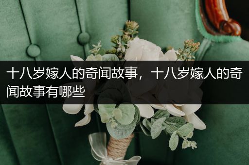 十八岁嫁人的奇闻故事，十八岁嫁人的奇闻故事有哪些