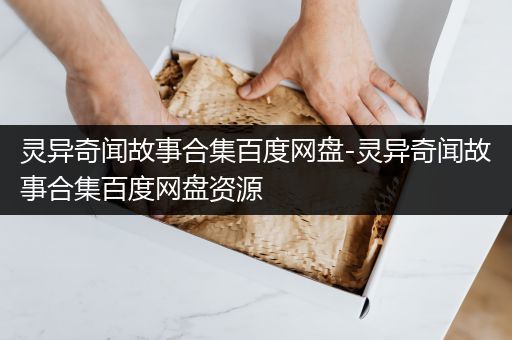 灵异奇闻故事合集百度网盘-灵异奇闻故事合集百度网盘资源