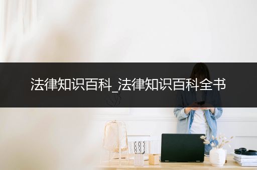 法律知识百科_法律知识百科全书