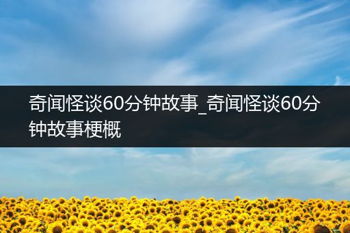 奇闻怪谈60分钟故事_奇闻怪谈60分钟故事梗概