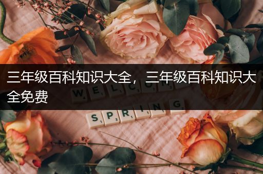 三年级百科知识大全，三年级百科知识大全免费