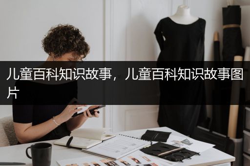 儿童百科知识故事，儿童百科知识故事图片