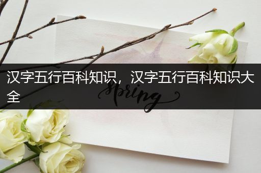 汉字五行百科知识，汉字五行百科知识大全