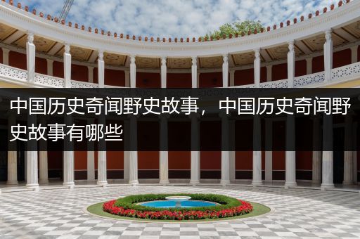 中国历史奇闻野史故事，中国历史奇闻野史故事有哪些