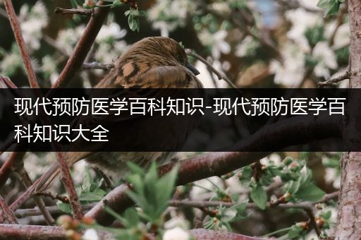 现代预防医学百科知识-现代预防医学百科知识大全