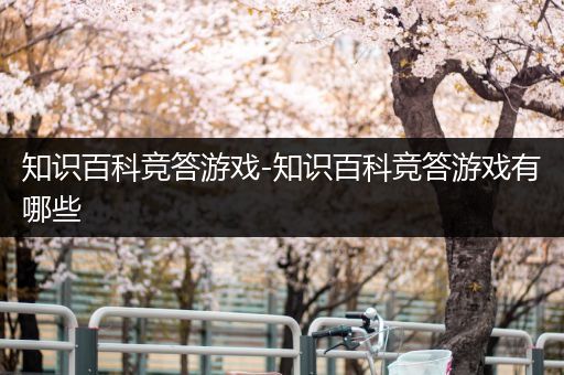 知识百科竞答游戏-知识百科竞答游戏有哪些