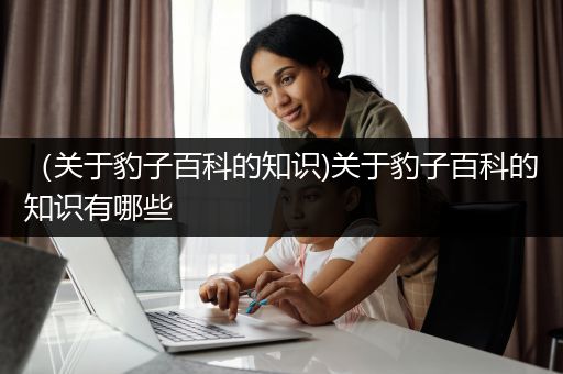 （关于豹子百科的知识)关于豹子百科的知识有哪些