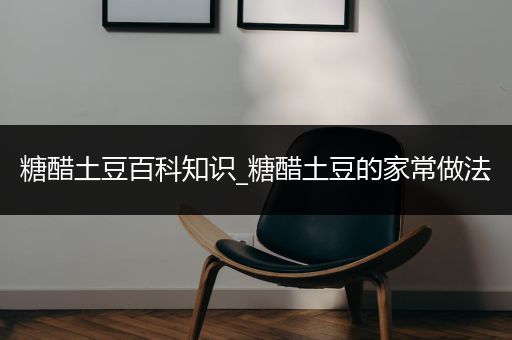 糖醋土豆百科知识_糖醋土豆的家常做法