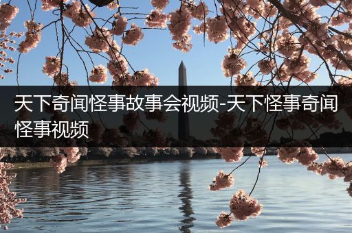 天下奇闻怪事故事会视频-天下怪事奇闻怪事视频