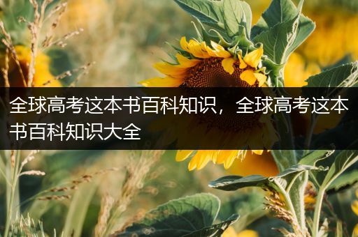 全球高考这本书百科知识，全球高考这本书百科知识大全
