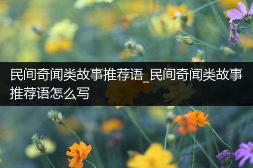 民间奇闻类故事推荐语_民间奇闻类故事推荐语怎么写