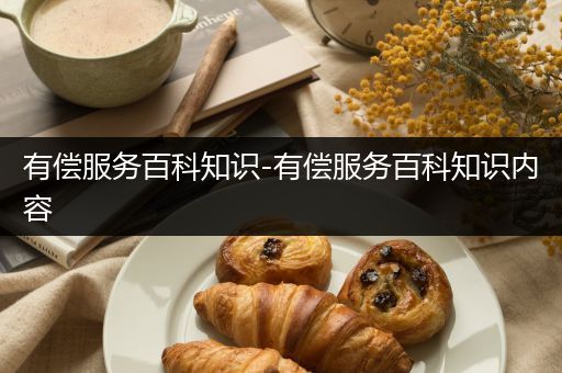 有偿服务百科知识-有偿服务百科知识内容