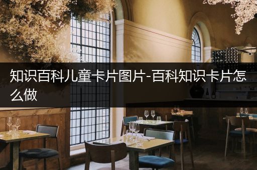 知识百科儿童卡片图片-百科知识卡片怎么做