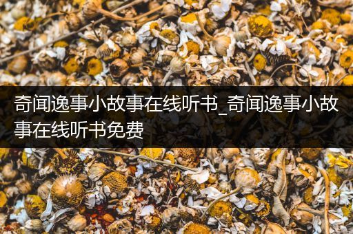 奇闻逸事小故事在线听书_奇闻逸事小故事在线听书免费