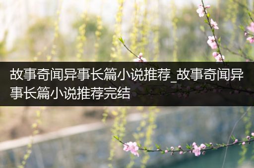 故事奇闻异事长篇小说推荐_故事奇闻异事长篇小说推荐完结