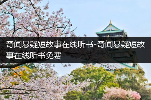 奇闻悬疑短故事在线听书-奇闻悬疑短故事在线听书免费
