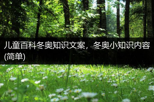 儿童百科冬奥知识文案，冬奥小知识内容(简单)