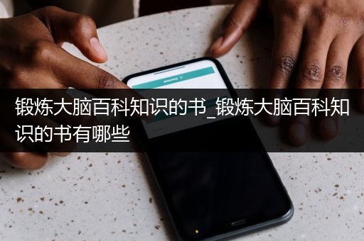 锻炼大脑百科知识的书_锻炼大脑百科知识的书有哪些