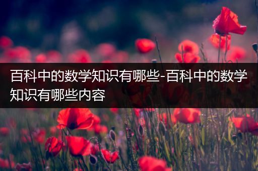 百科中的数学知识有哪些-百科中的数学知识有哪些内容