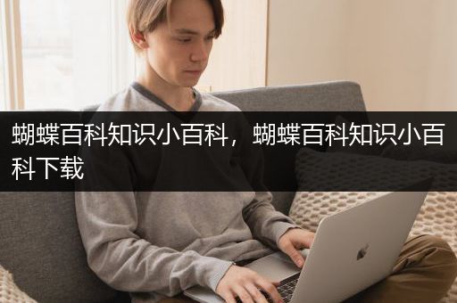蝴蝶百科知识小百科，蝴蝶百科知识小百科下载