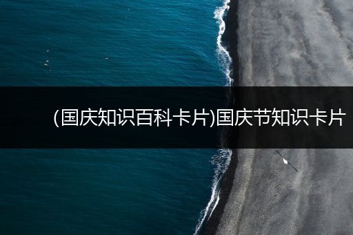 （国庆知识百科卡片)国庆节知识卡片