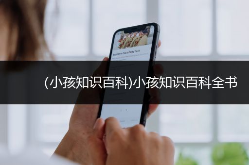（小孩知识百科)小孩知识百科全书
