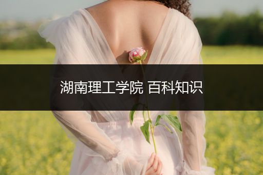 湖南理工学院 百科知识