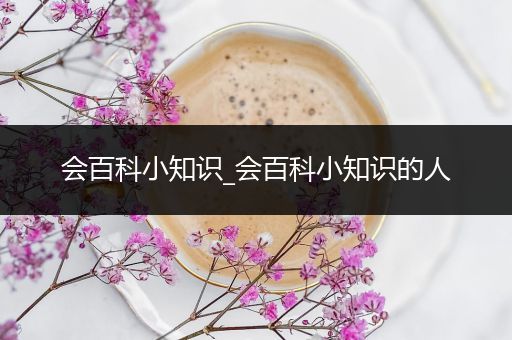 会百科小知识_会百科小知识的人