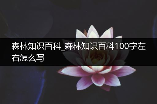 森林知识百科_森林知识百科100字左右怎么写