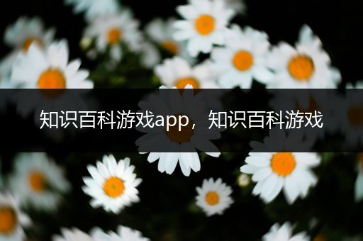 知识百科游戏app，知识百科游戏