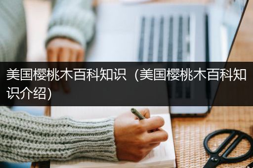 美国樱桃木百科知识（美国樱桃木百科知识介绍）