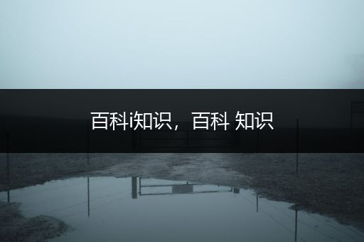 百科i知识，百科 知识