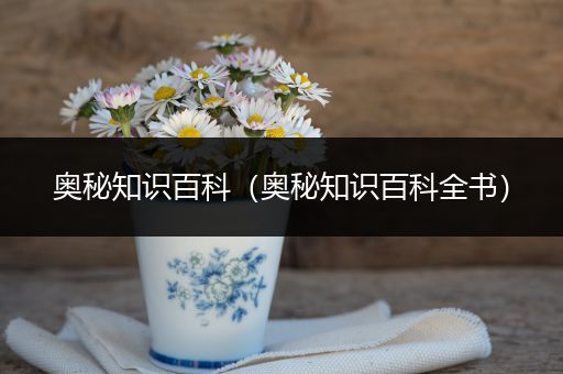 奥秘知识百科（奥秘知识百科全书）